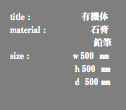 title : 有機体 material : 石膏 鉛筆 size : ｗ500 ㎜ ｈ500 ㎜ ｄ 500 ㎜
