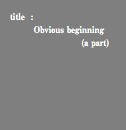 title : Obvious beginning (a part)
