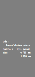  title : Loss of obvious nature material : dye , pemcil size : ｗ760 ㎜ ｈ190 ㎜ 