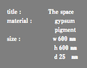 title : The space material : gypsum pigment size : ｗ600 ㎜ ｈ600 ㎜ ｄ25 ㎜